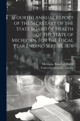 [Fourth] Annual Report of the Secretary of the State Board of Health of the State of Michigan, for the Fiscal Year Ending Sept 30, 1876 by Michigan (State) Board of Health