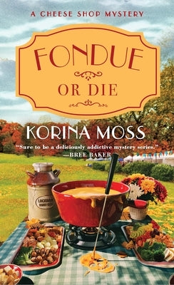 Fondue or Die: A Cheese Shop Mystery by Moss, Korina