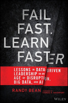 Fail Fast, Learn Faster: Lessons in Data-Driven Leadership in an Age of Disruption, Big Data, and AI by Bean, Randy