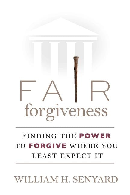 Fair Forgiveness: Finding the Power to Forgive Where You Least Expect It by Senyard, William H.