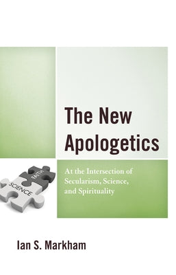 The New Apologetics: At the Intersection of Secularism, Science, and Spirituality by Markham, Ian S.