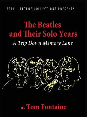 The Beatles and Their Solo Years: A Trip Down Memory Lane by Fontaine, Tom