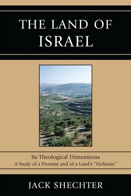 The Land of Israel: Its Theological Dimensions by Shechter, Jack