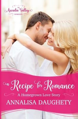 A Recipe for Romance: Homegrown Love Book Two by Valley, Arcadia