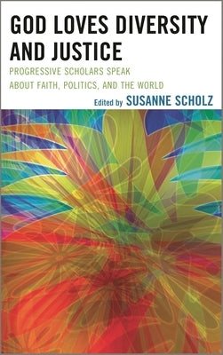 God Loves Diversity and Justice: Progressive Scholars Speak about Faith, Politics, and the World by Scholz, Susanne