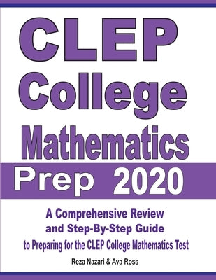 CLEP College Mathematics Prep 2020: A Comprehensive Review and Step-By-Step Guide to Preparing for the CLEP College Mathematics Test by Nazari, Reza