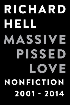 Massive Pissed Love: Nonfiction 2001-2014 by Hell, Richard