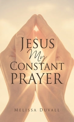 Jesus My Constant Prayer by Duvall, Melissa