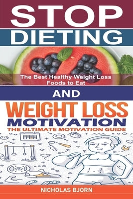 Stop Dieting & Weight Loss Motivation: How to Stop Dieting and Eat Normally & The Ultimate Motivation Guide by Bjorn, Nicholas