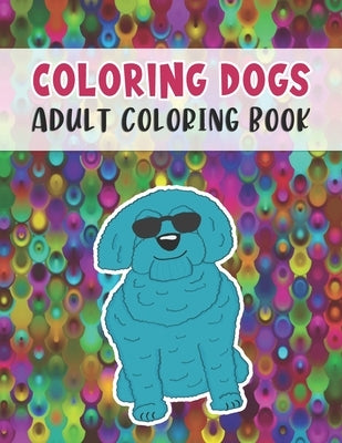 Coloring Dogs Adult Coloring Book: Fun and Relaxing Dog Designs by Nelson a Hart