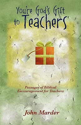 You're God's Gift to Teachers: Passages of Biblical Encouragement for Teachers by Marder, John