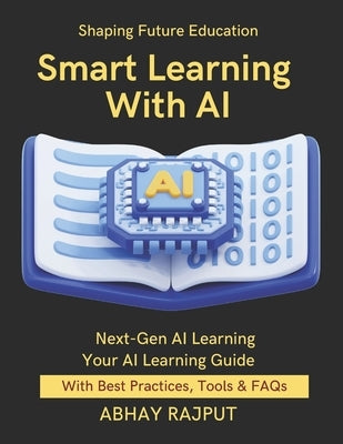 Smart Learning With AI: Personalize Learning With AI Smarter Classrooms With Tech AI Teaching Assistants EdTech Without Barriers AI In Education Expla by Rajput, Abhay