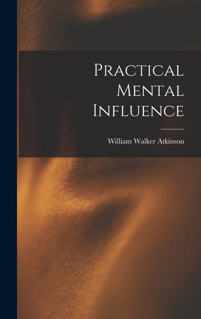 Practical Mental Influence by Atkinson, William Walker