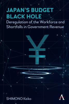 Japan's Budget Black Hole: Deregulation of the Workforce and Shortfalls in Government Revenue by Shimono, Keiko