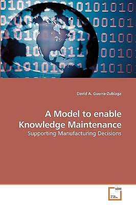A Model to enable Knowledge Maintenance by Guerra-Zubiaga, David A.