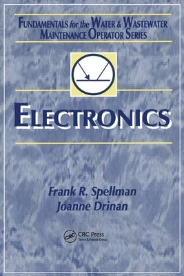 Electronics: Fundamentals for the Water and Wastewater Maintenance Operator by Spellman, Frank R.
