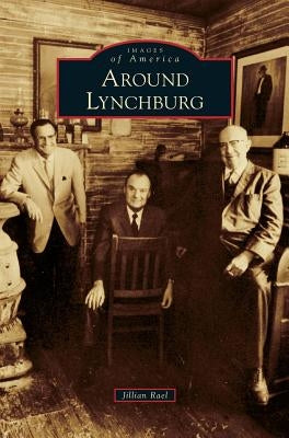 Around Lynchburg by Rael, Jillian