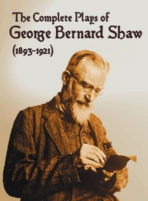 The Complete Plays of George Bernard Shaw (1893-1921), 34 Complete and Unabridged Plays Including: Mrs. Warren's Profession, Caesar and Cleopatra, Man by Shaw, George Bernard