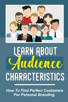 Learn About Audience Characteristics: How To Find Perfect Customers For Personal Branding: Audience Emotions by Fingleton, Heath