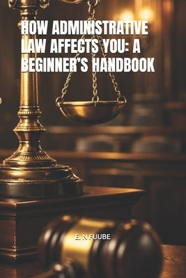 How Administrative Law Affects You: A Beginner's Handbook by Peace, Nalubwama