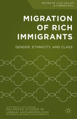Migration of Rich Immigrants: Gender, Ethnicity and Class by Vailati, Alex