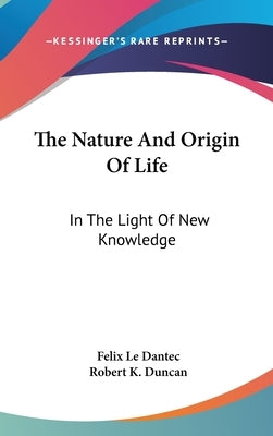 The Nature And Origin Of Life: In The Light Of New Knowledge by Le Dantec, Felix