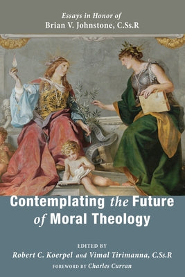 Contemplating the Future of Moral Theology by Koerpel, Robert C.