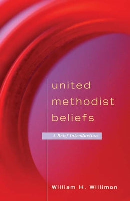 United Methodist Beliefs: A Brief Introduction by Willimon, William H.