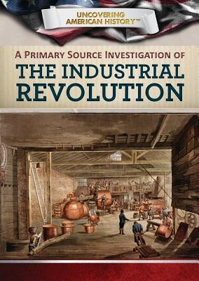 A Primary Source Investigation of the Industrial Revolution by Uhl, Xina M.