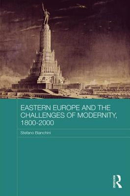 Eastern Europe and the Challenges of Modernity, 1800-2000 by Bianchini, Stefano