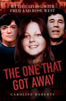 The One That Got Away - My Life Living with Fred and Rose West by Roberts, Caroline