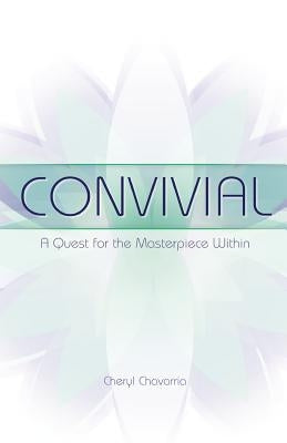 Convivial: A Quest for the Masterpiece Within by Chavarria, Cheryl