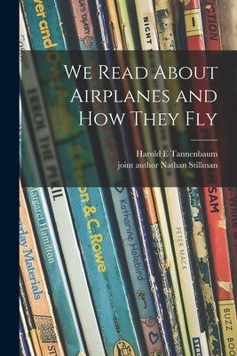 We Read About Airplanes and How They Fly by Tannenbaum, Harold E.