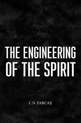 The engineering of the spirit: (Black&White edition) by Farcaș, C. N.