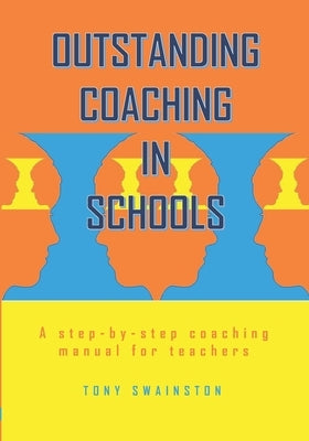 Outstanding Coaching in Schools: A step-by-step coaching manual for teachers by Swainston, Tony