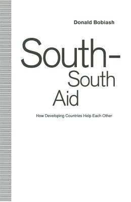 South-South Aid: How Developing Countries Help Each Other by Bobiash, Donald