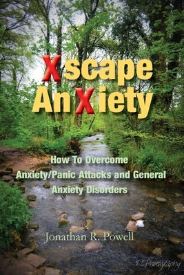 Xscape Anxiety: How To Overcome Anxiety/Panic Attacks and General Anxiety Disorders by Powell, Jonathan R.