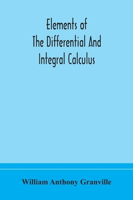 Elements of the differential and integral calculus by Anthony Granville, William