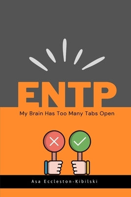 Entp: My Brain Has Too Many Tabs Open: Excuse Me While I Change the World by Eccleston-Kibilski, Asa
