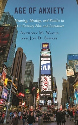Age of Anxiety: Meaning, Identity, and Politics in 21st-Century Film and Literature by Wachs, Anthony M.