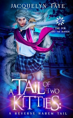 A Tail of Two Kitties: A Reverse Harem Academy Tail by Faye, Jacquelyn