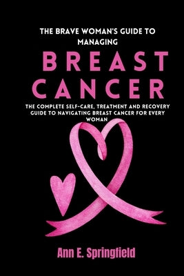 The Brave Woman's Guide To Managing Breast Cancer by Springfield, Ann E.