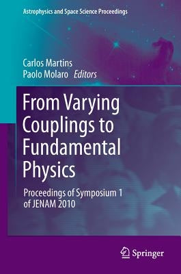From Varying Couplings to Fundamental Physics: Proceedings of Symposium 1 of Jenam 2010 by Martins, Carlos