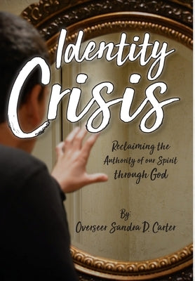Identity Crisis: Reclaiming the Authority of our Spirit through God by Carter, Sandra D.
