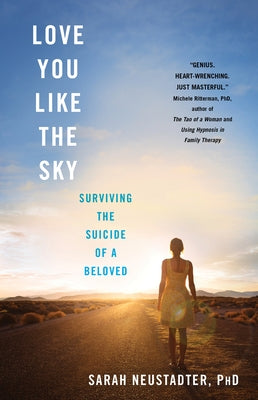 Love You Like the Sky: Surviving the Suicide of a Beloved by Neustadter, Sarah