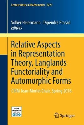 Relative Aspects in Representation Theory, Langlands Functoriality and Automorphic Forms: Cirm Jean-Morlet Chair, Spring 2016 by Heiermann, Volker