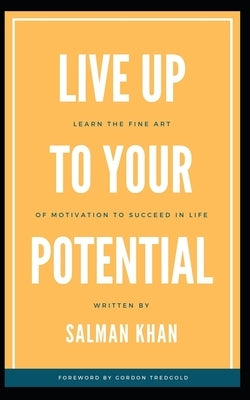 Live Up to Your Potential: Find your Motivation to enable Success by Khan, Salman