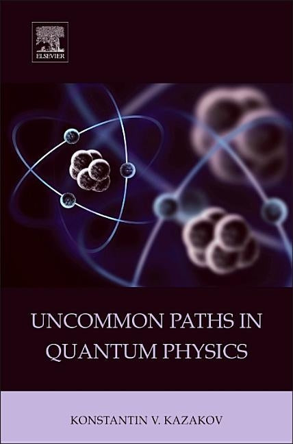 Uncommon Paths in Quantum Physics by Kazakov, Konstantin V.