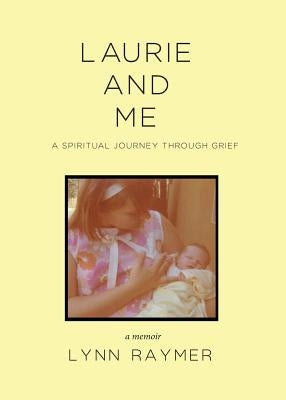Laurie and Me: A Spiritual Journey Through Grief by Raymer, Marilyn