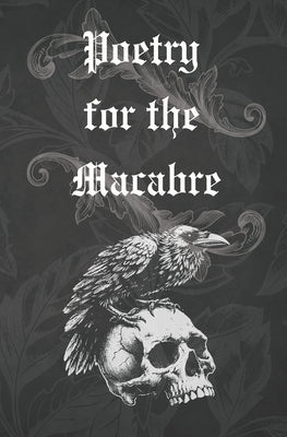 Poetry for the Macabre: Haunting Gothic Poems of Love, Death and the Unknown. by 13, Ashoteric